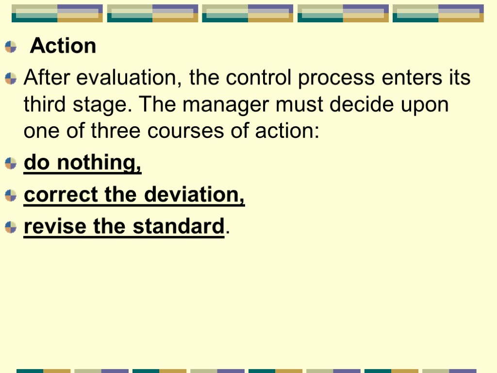 Action After evaluation, the control process enters its third stage. The manager must decide